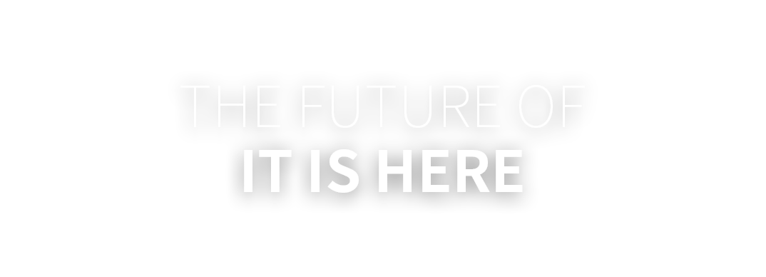 The Future of IT IS HERE