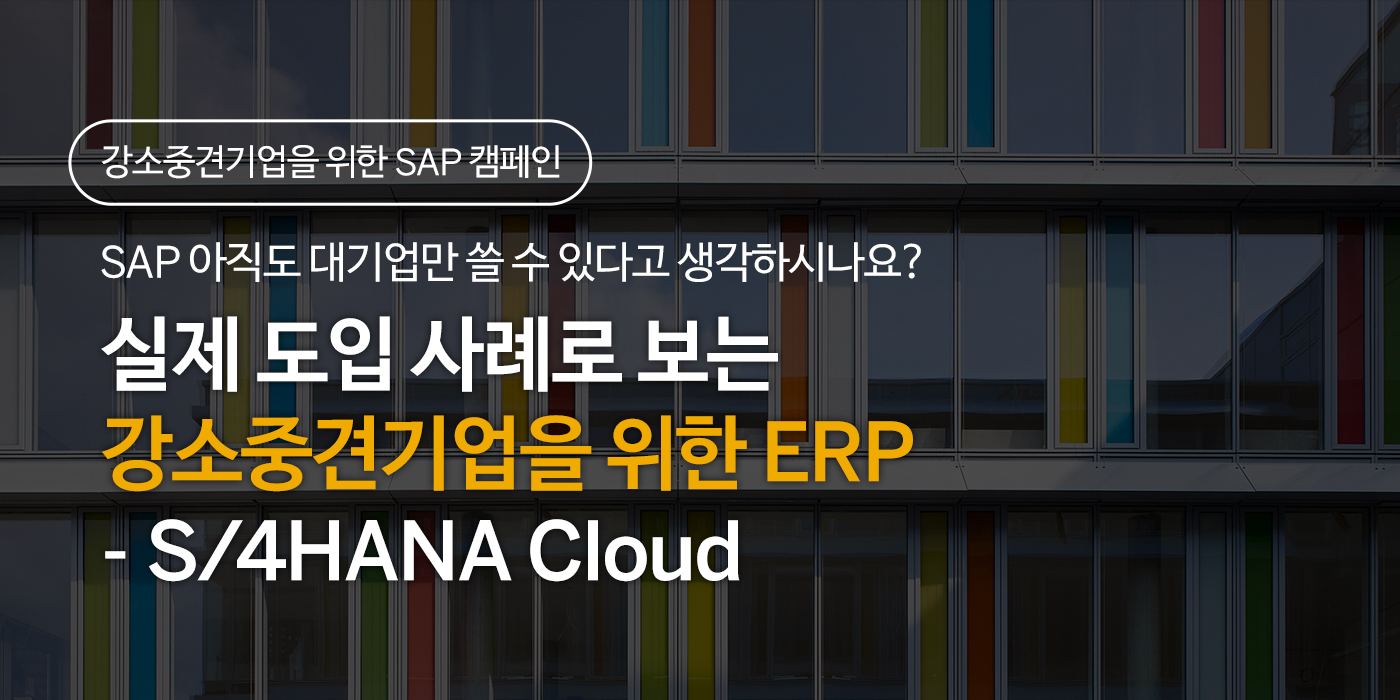 실제 도입 사례로 보는 강소중견기업을 위한 ERP - S/4HANA Cloud